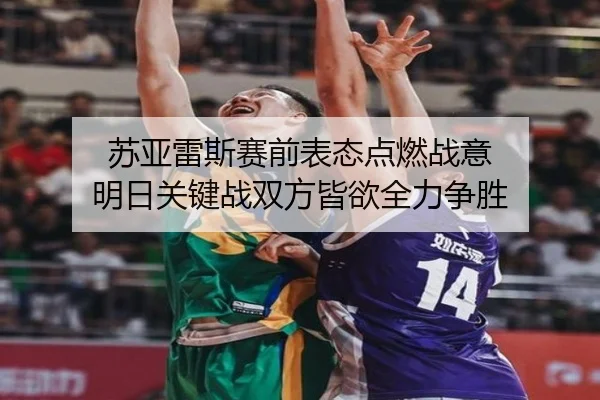 苏亚雷斯赛前表态点燃战意 明日关键战双方皆欲全力争胜